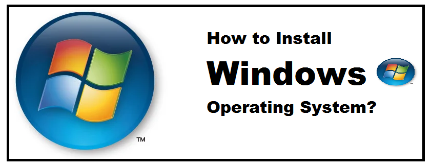 How to Install Windows Operating System