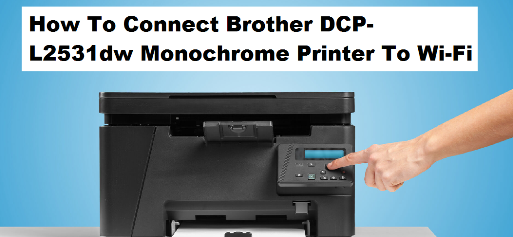 How to connect Brother DCP-L2531dw monochrome printer to Wi-Fi