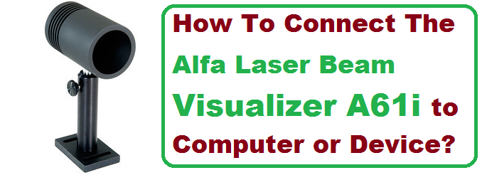 How to connect the Alfa Laser Beam Visualizer A61i to computer or device