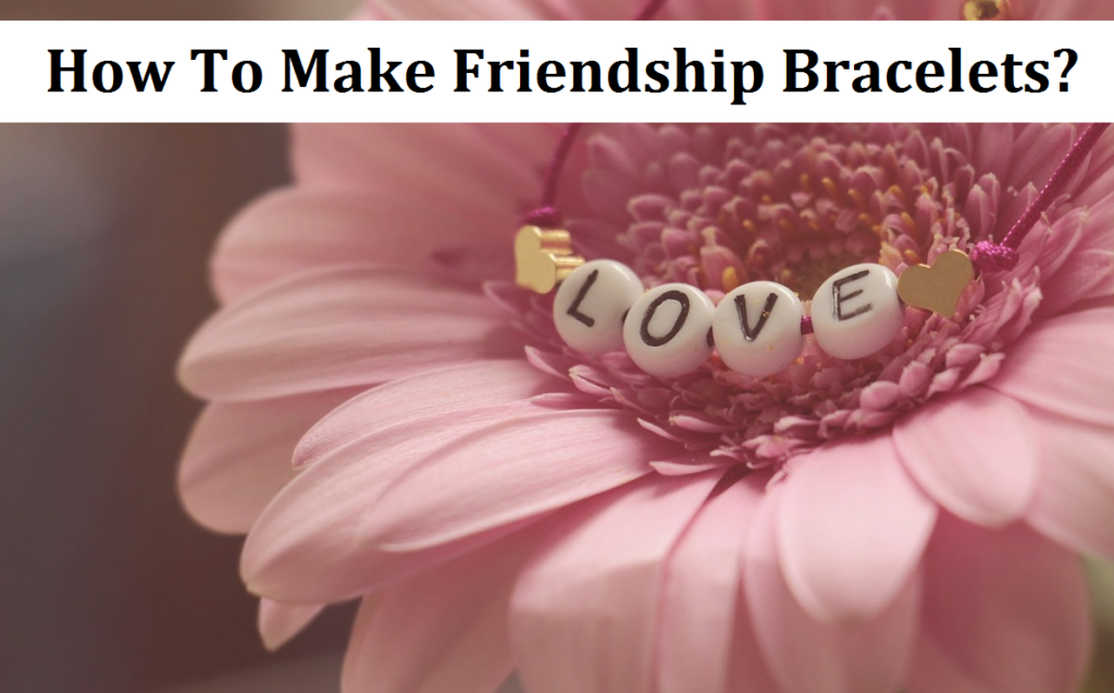 How to make Friendship Bracelets