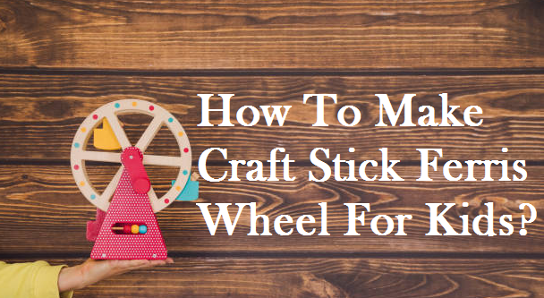 How to make craft stick ferris wheel for kids
